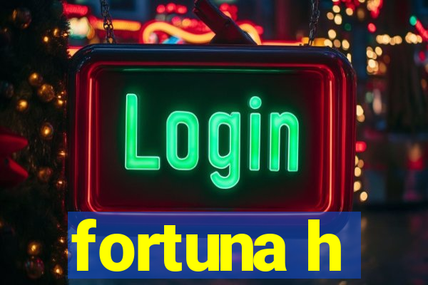 fortuna h