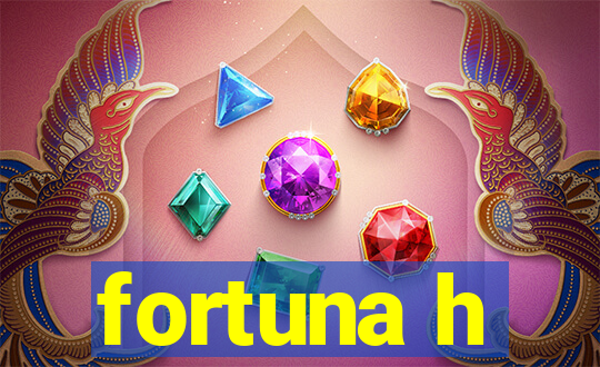 fortuna h