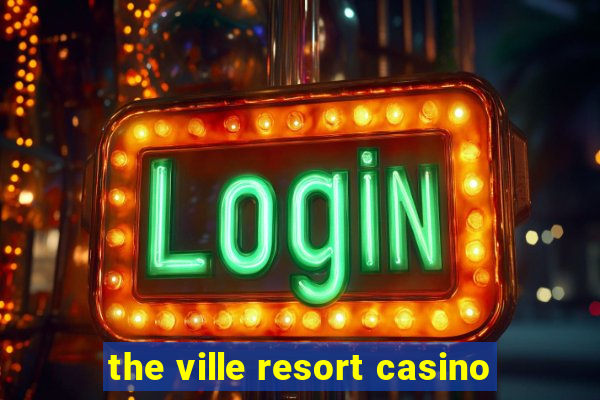 the ville resort casino