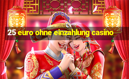 25 euro ohne einzahlung casino