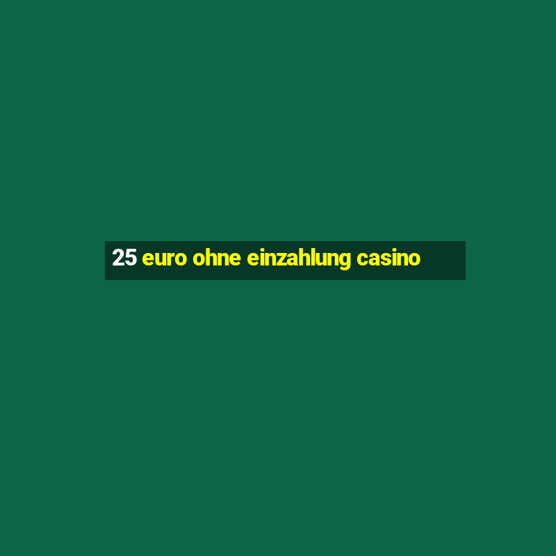 25 euro ohne einzahlung casino