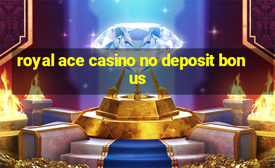 royal ace casino no deposit bonus