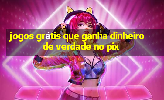 jogos grátis que ganha dinheiro de verdade no pix