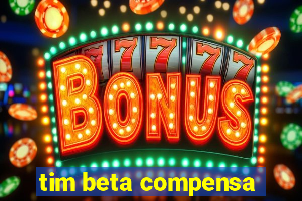 tim beta compensa