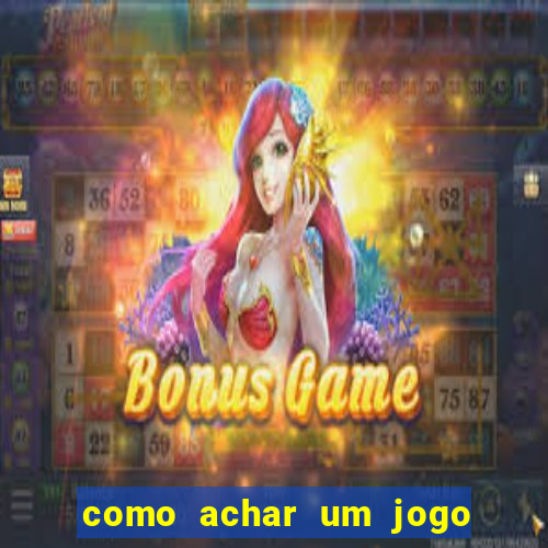 como achar um jogo que eu esqueci o nome