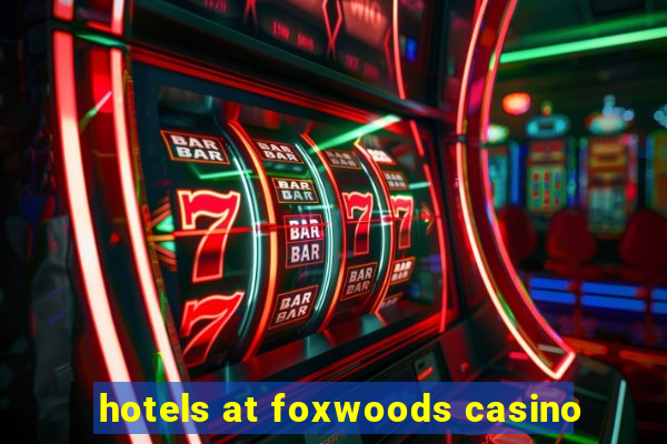 hotels at foxwoods casino