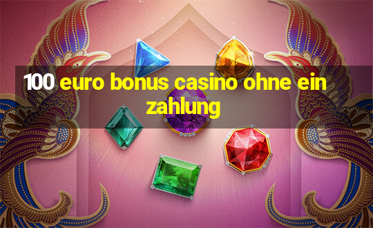 100 euro bonus casino ohne einzahlung