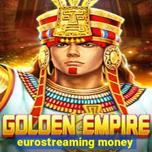 eurostreaming money