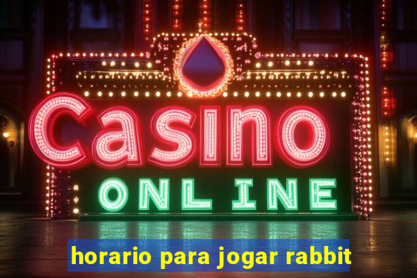 horario para jogar rabbit