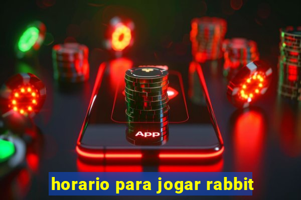 horario para jogar rabbit