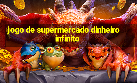 jogo de supermercado dinheiro infinito