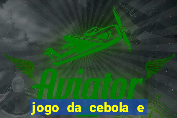 jogo da cebola e da berinjela