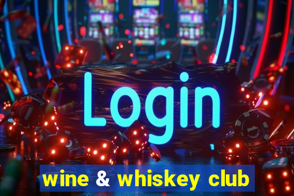 wine & whiskey club