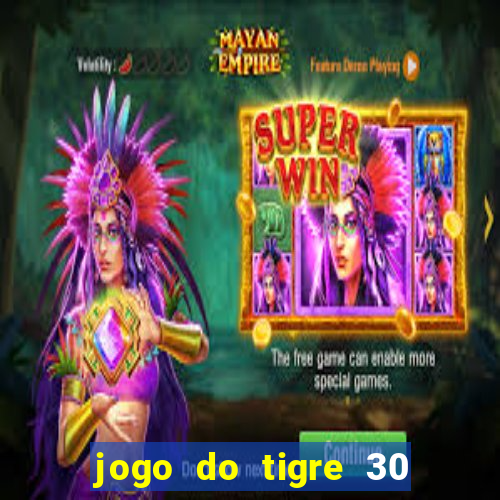 jogo do tigre 30 reais grátis