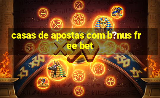 casas de apostas com b?nus free bet