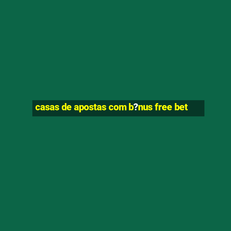 casas de apostas com b?nus free bet