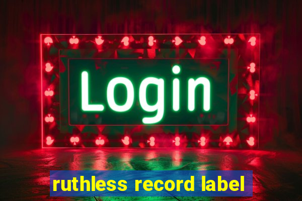 ruthless record label