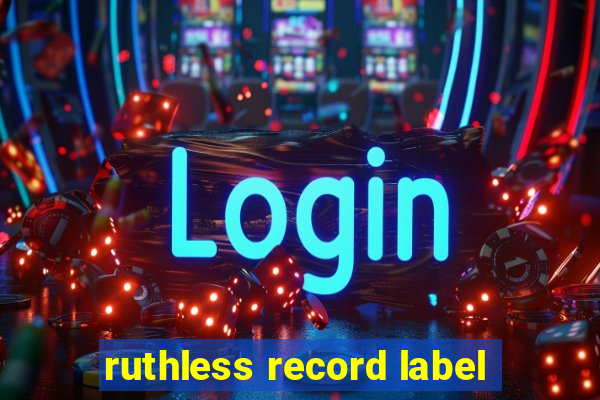 ruthless record label