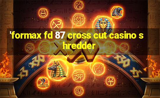 'formax fd 87 cross cut casino shredder