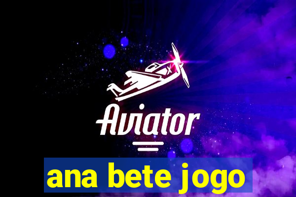 ana bete jogo