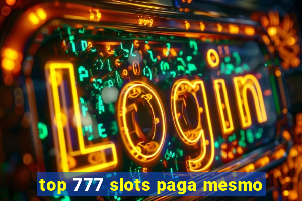 top 777 slots paga mesmo