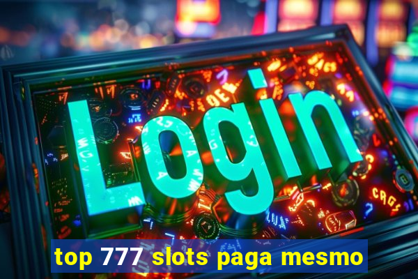 top 777 slots paga mesmo