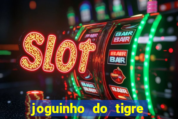 joguinho do tigre que dá dinheiro