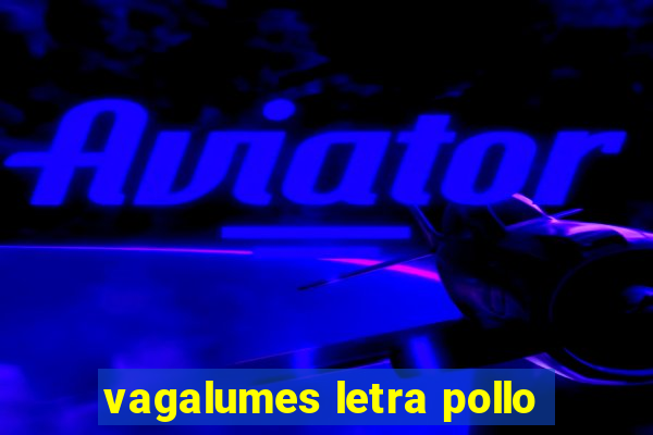 vagalumes letra pollo