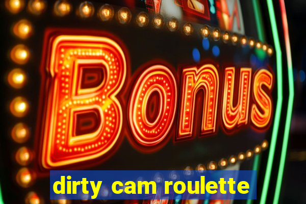 dirty cam roulette