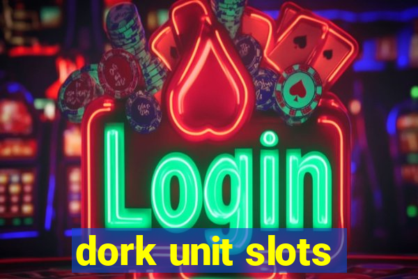 dork unit slots