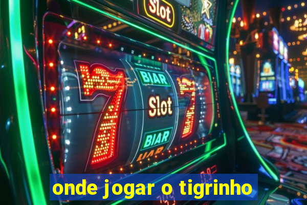 onde jogar o tigrinho