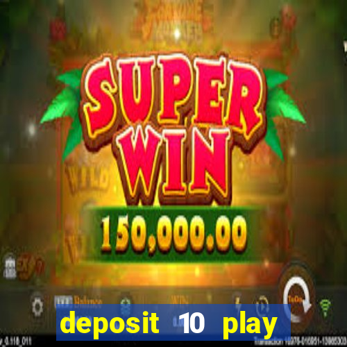 deposit 10 play with 40 casino