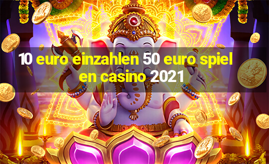 10 euro einzahlen 50 euro spielen casino 2021