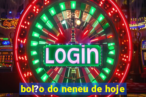 bol?o do neneu de hoje