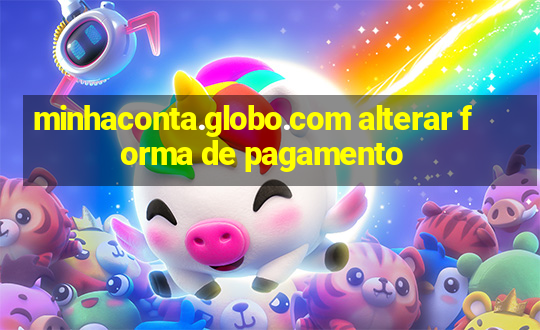 minhaconta.globo.com alterar forma de pagamento