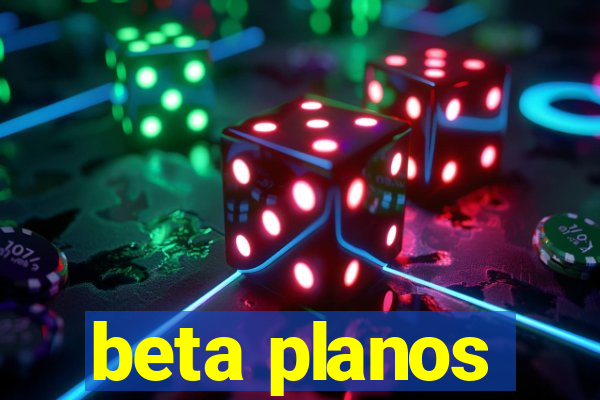 beta planos