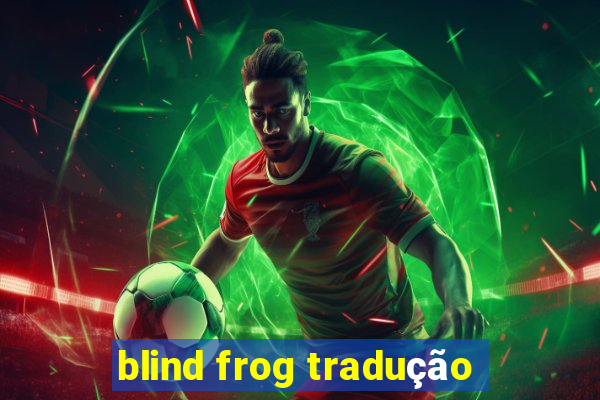 blind frog tradução