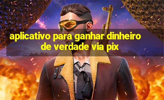 aplicativo para ganhar dinheiro de verdade via pix