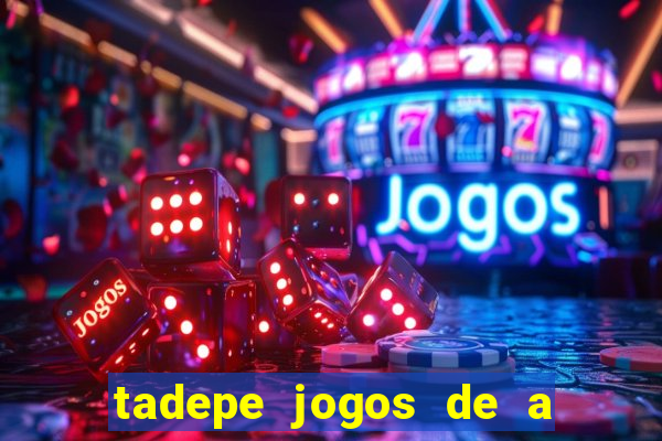 tadepe jogos de a  o