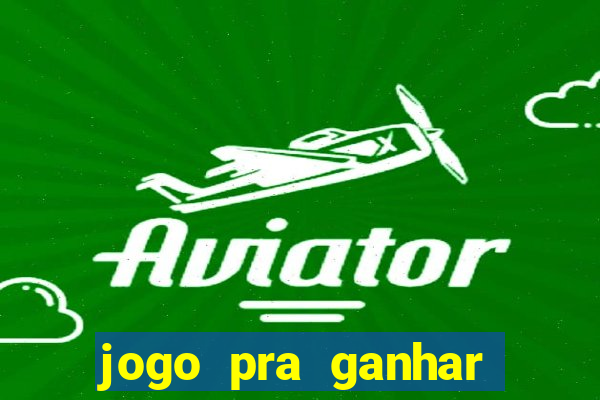 jogo pra ganhar dinheiro online