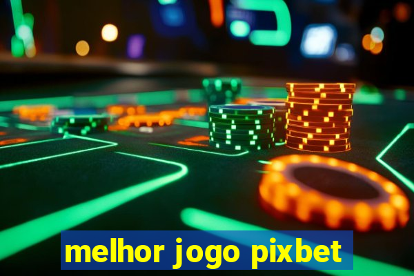 melhor jogo pixbet