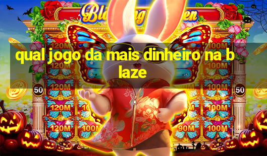 qual jogo da mais dinheiro na blaze