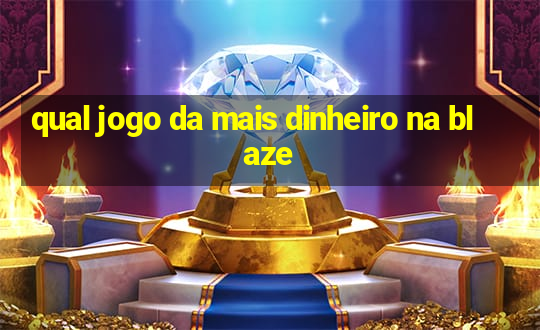 qual jogo da mais dinheiro na blaze