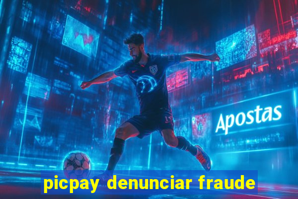 picpay denunciar fraude