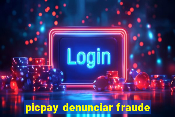 picpay denunciar fraude