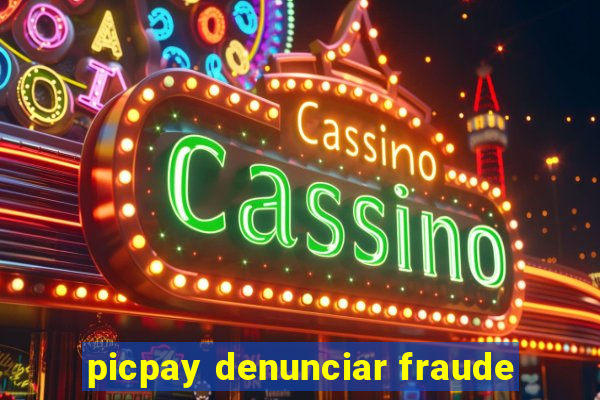 picpay denunciar fraude