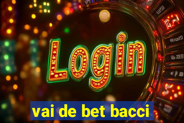 vai de bet bacci