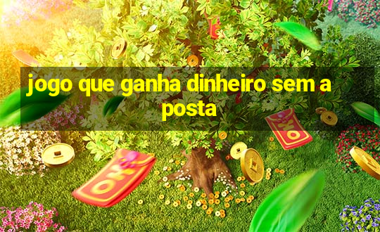 jogo que ganha dinheiro sem aposta