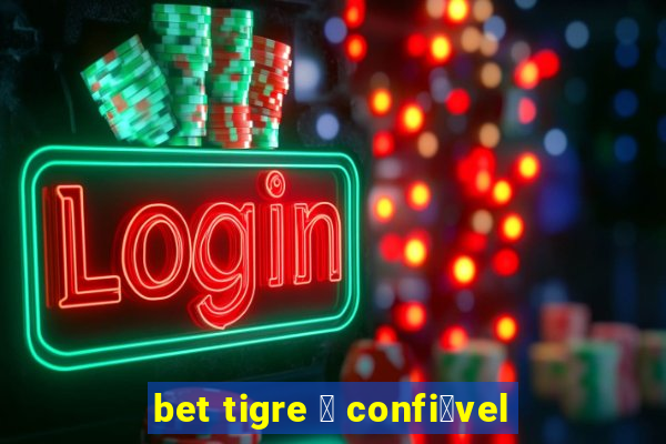 bet tigre 茅 confi谩vel