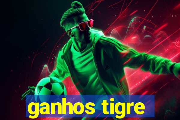 ganhos tigre